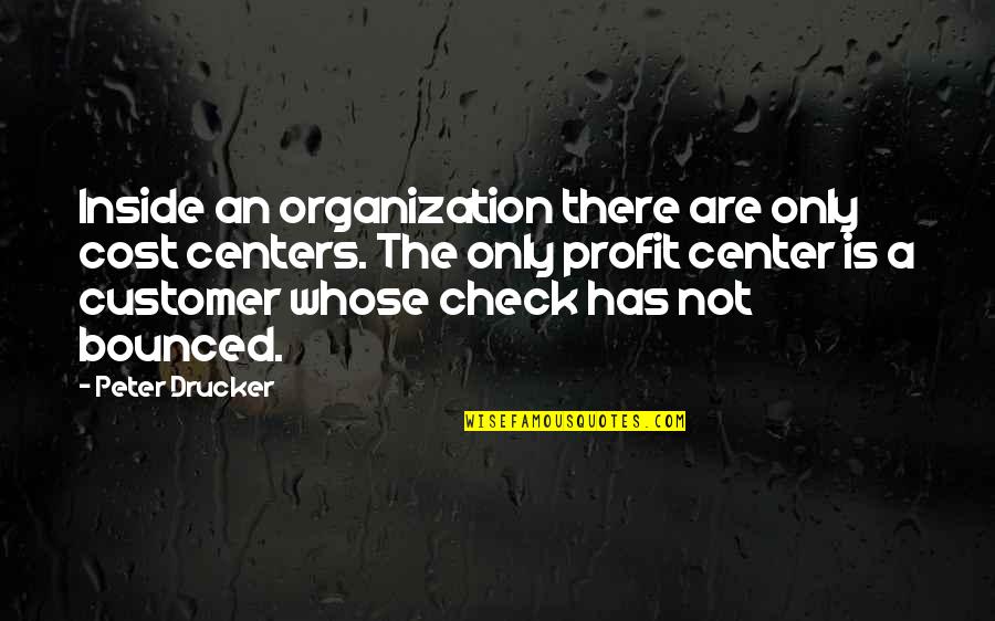 John Keating Quotes By Peter Drucker: Inside an organization there are only cost centers. John Keating Quotes By Peter Drucker: Inside an organization there are only cost centers.