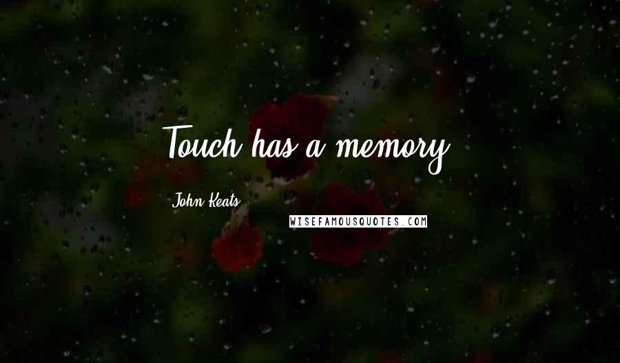 John Keats quotes: Touch has a memory. John Keats quotes: Touch has a memory.