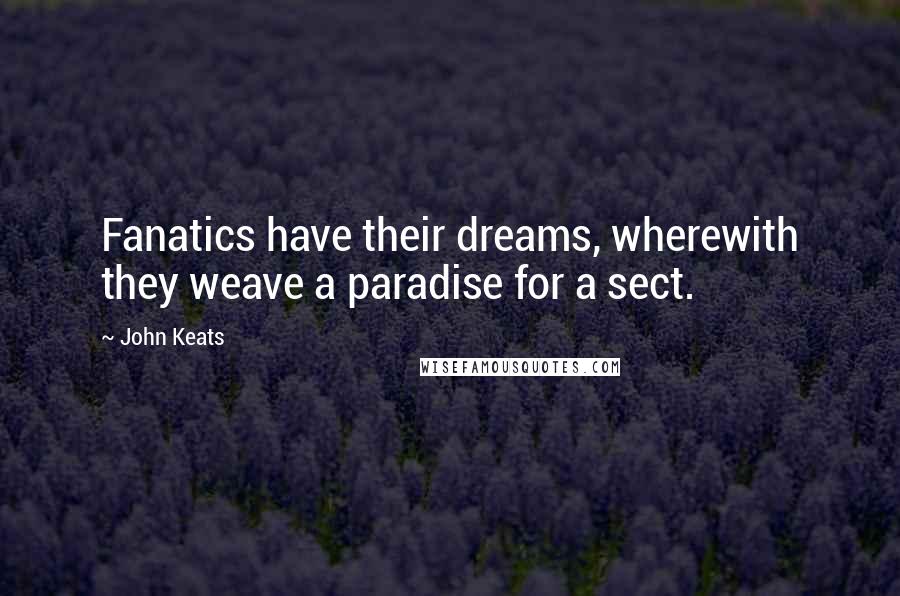 John Keats quotes: Fanatics have their dreams, wherewith they weave a paradise for a sect.
