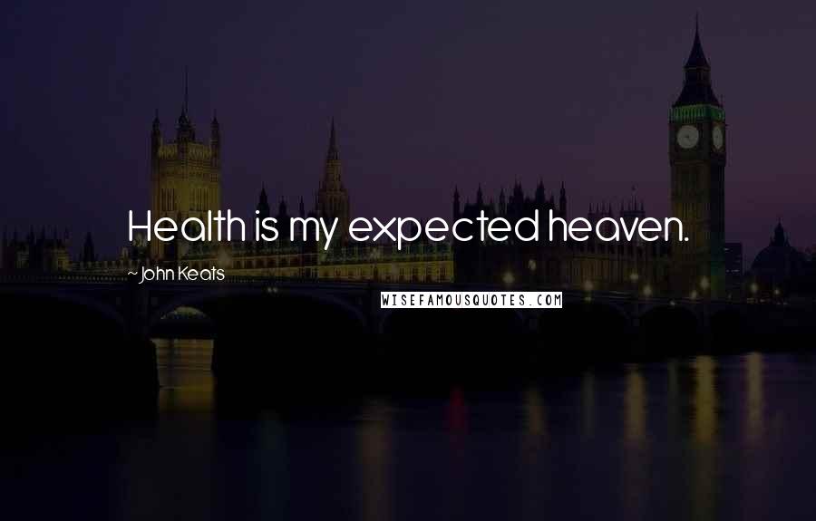 John Keats quotes: Health is my expected heaven.