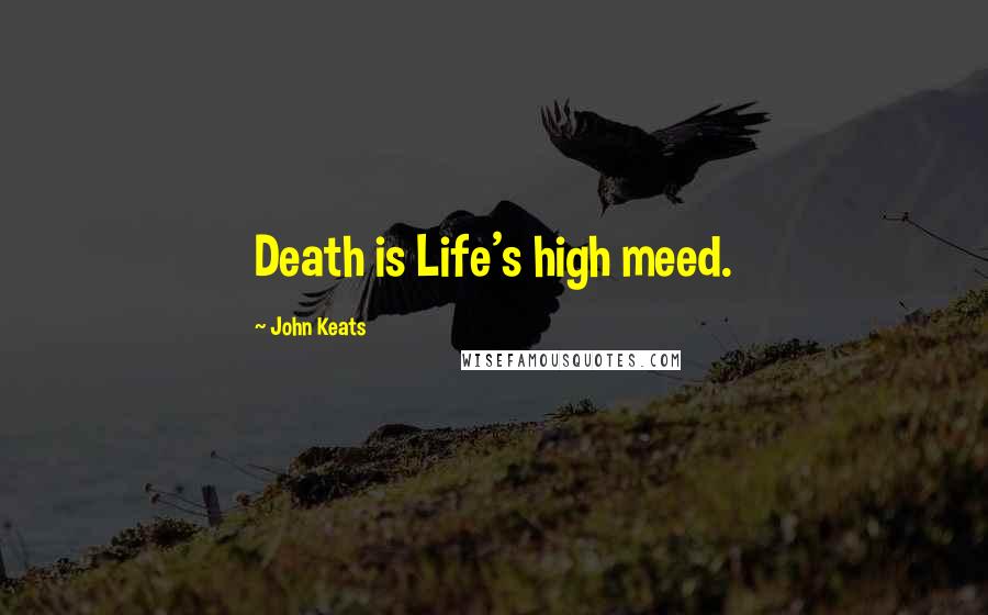 John Keats quotes: Death is Life's high meed.