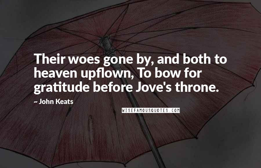 John Keats quotes: Their woes gone by, and both to heaven upflown, To bow for gratitude before Jove's throne.