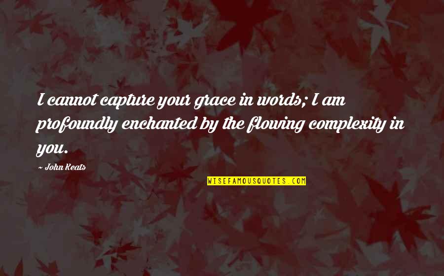 John Keats Quotes By John Keats: I cannot capture your grace in words; I