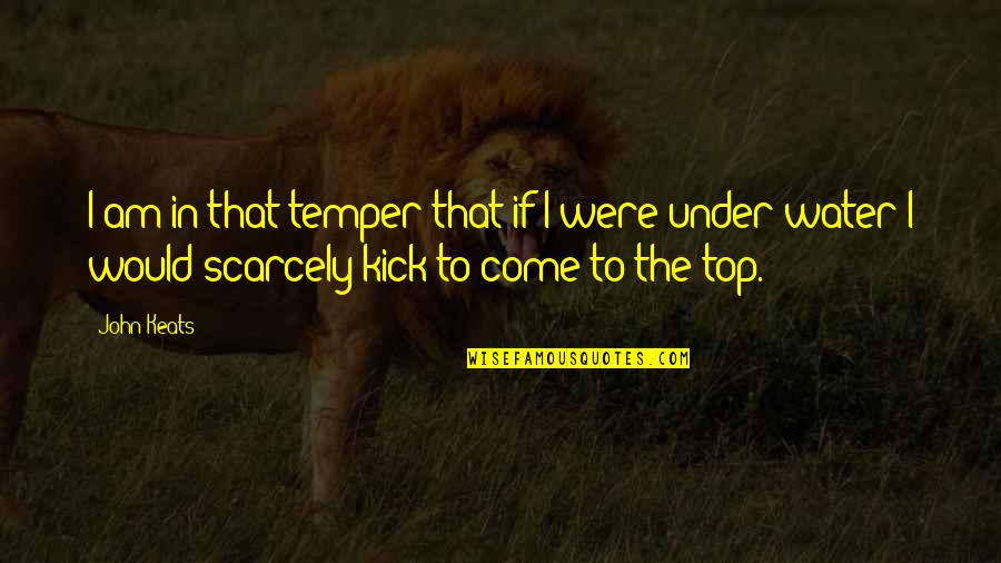 John Keats Quotes By John Keats: I am in that temper that if I