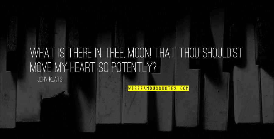 John Keats Quotes By John Keats: What is there in thee, Moon! That thou