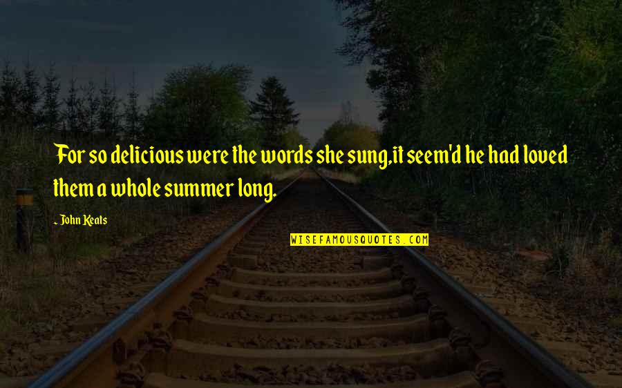 John Keats Quotes By John Keats: For so delicious were the words she sung,it