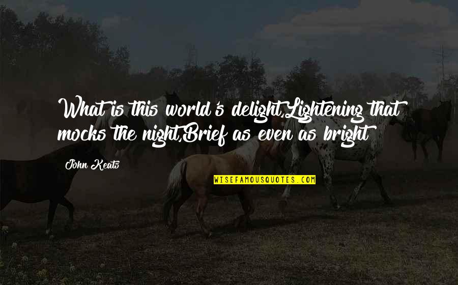 John Keats Quotes By John Keats: What is this world's delight,Lightening that mocks the