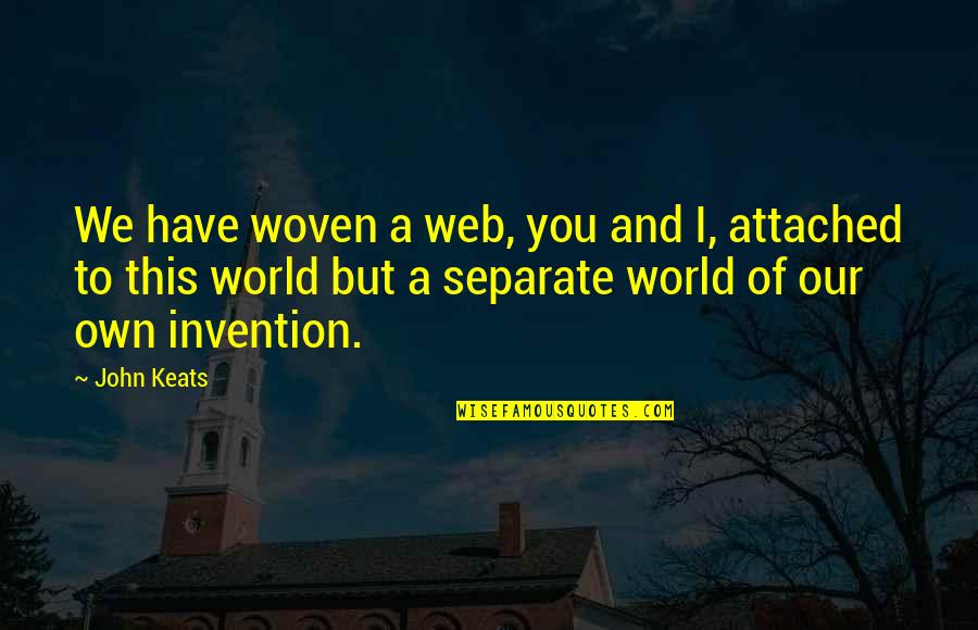 John Keats Quotes By John Keats: We have woven a web, you and I,