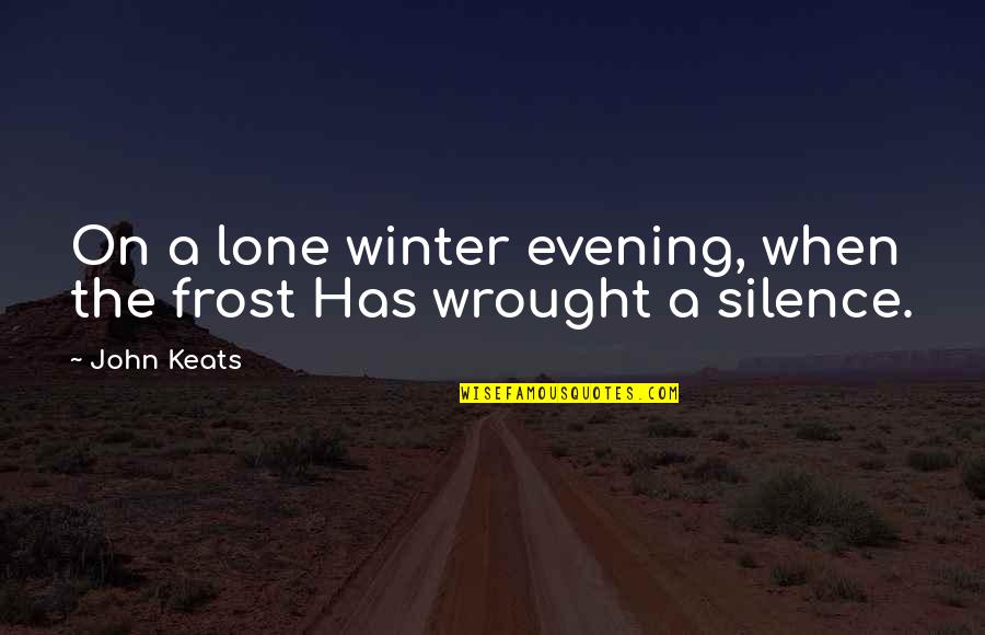 John Keats Quotes By John Keats: On a lone winter evening, when the frost