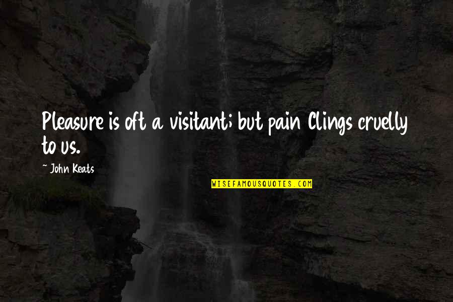 John Keats Quotes By John Keats: Pleasure is oft a visitant; but pain Clings