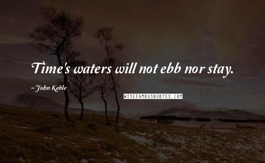 John Keble quotes: Time's waters will not ebb nor stay.