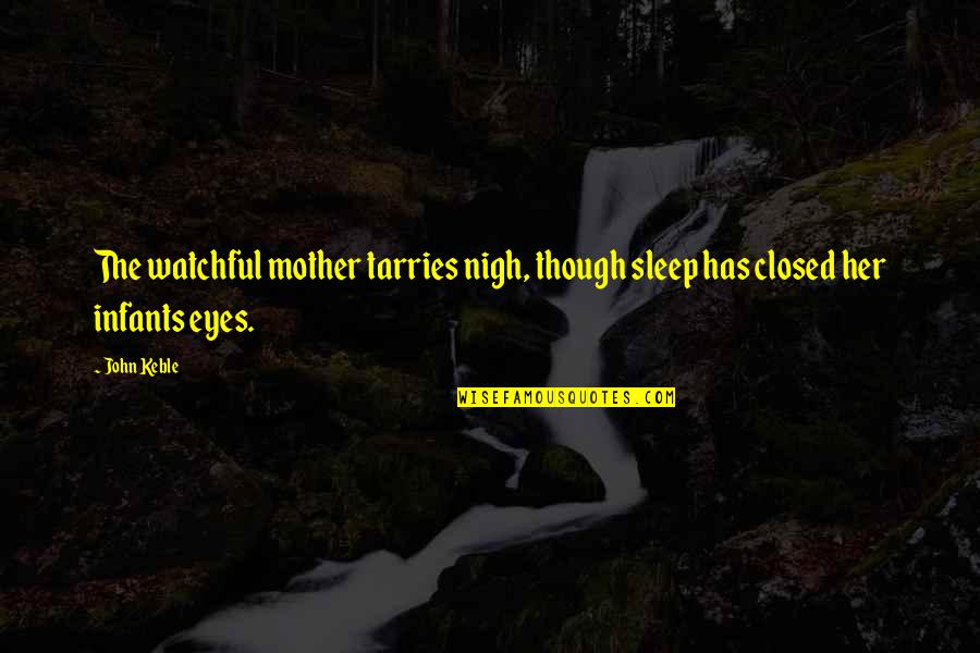 John Keble Quotes By John Keble: The watchful mother tarries nigh, though sleep has