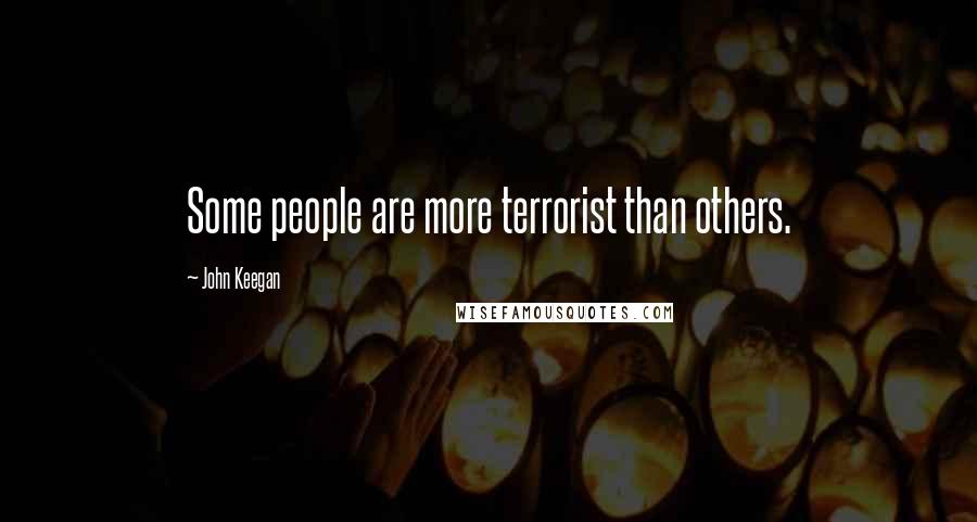 John Keegan quotes: Some people are more terrorist than others.