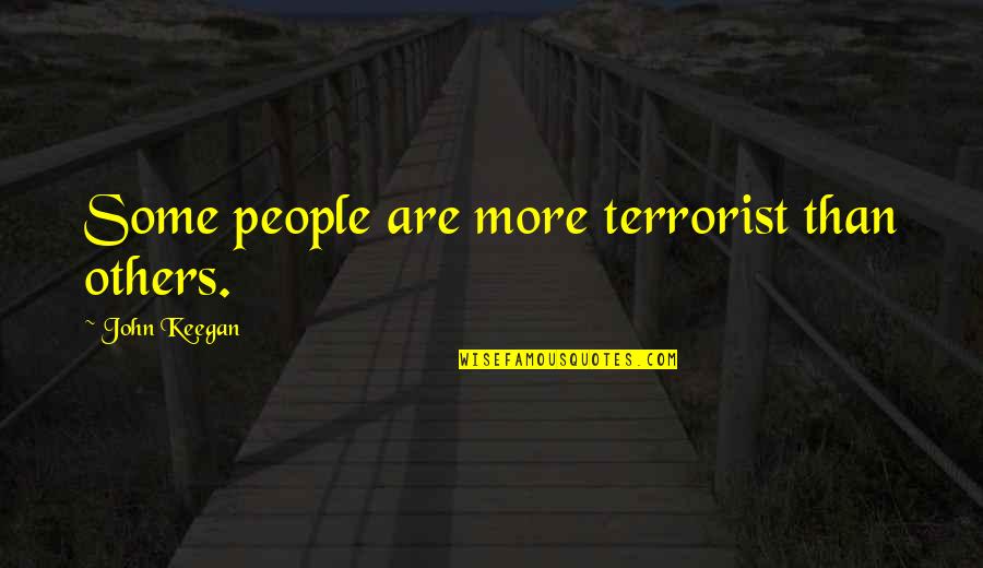 John Keegan Quotes By John Keegan: Some people are more terrorist than others.