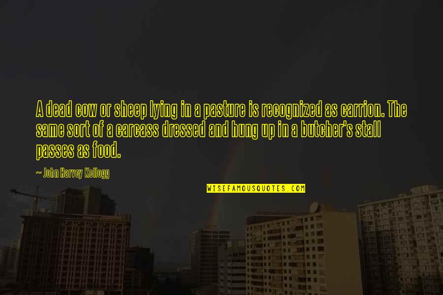 John Kellogg Quotes By John Harvey Kellogg: A dead cow or sheep lying in a