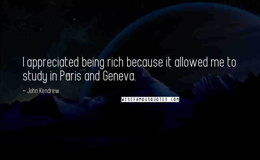 John Kendrew quotes: I appreciated being rich because it allowed me to study in Paris and Geneva.