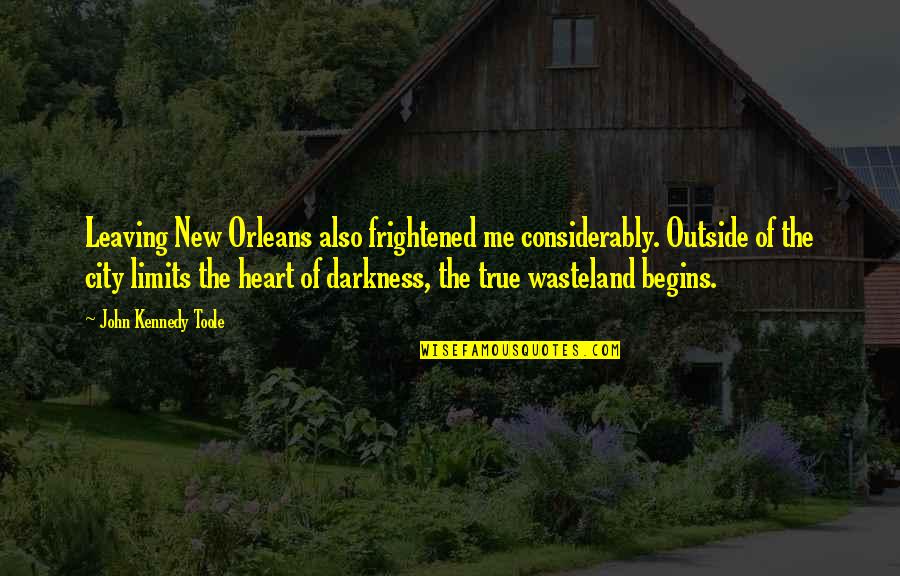 John Kennedy Toole Quotes By John Kennedy Toole: Leaving New Orleans also frightened me considerably. Outside