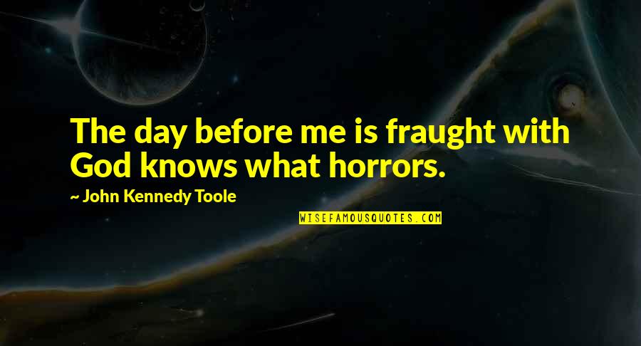John Kennedy Toole Quotes By John Kennedy Toole: The day before me is fraught with God