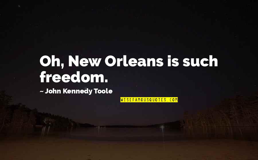 John Kennedy Toole Quotes By John Kennedy Toole: Oh, New Orleans is such freedom.