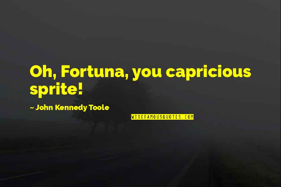 John Kennedy Toole Quotes By John Kennedy Toole: Oh, Fortuna, you capricious sprite!