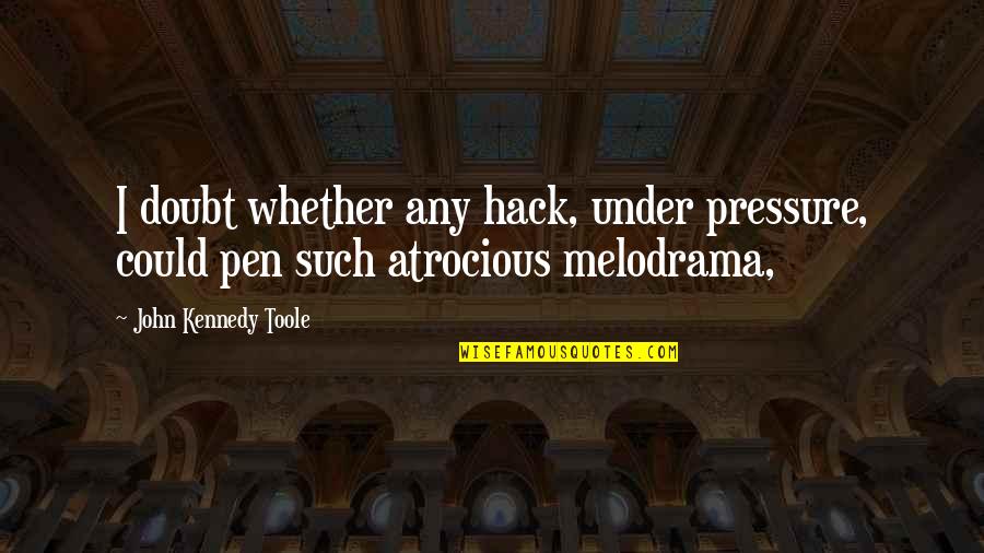 John Kennedy Toole Quotes By John Kennedy Toole: I doubt whether any hack, under pressure, could