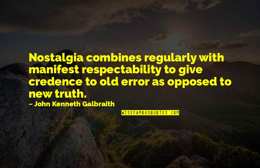 John Kenneth Galbraith Quotes By John Kenneth Galbraith: Nostalgia combines regularly with manifest respectability to give