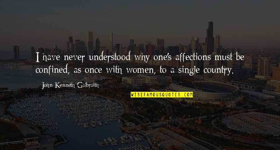 John Kenneth Galbraith Quotes By John Kenneth Galbraith: I have never understood why one's affections must