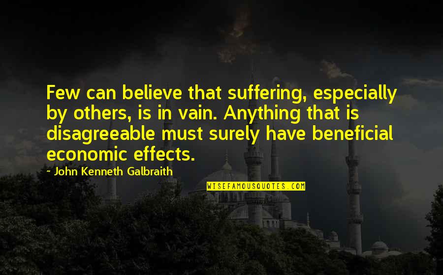 John Kenneth Galbraith Quotes By John Kenneth Galbraith: Few can believe that suffering, especially by others,