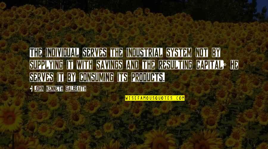 John Kenneth Galbraith Quotes By John Kenneth Galbraith: The individual serves the industrial system not by