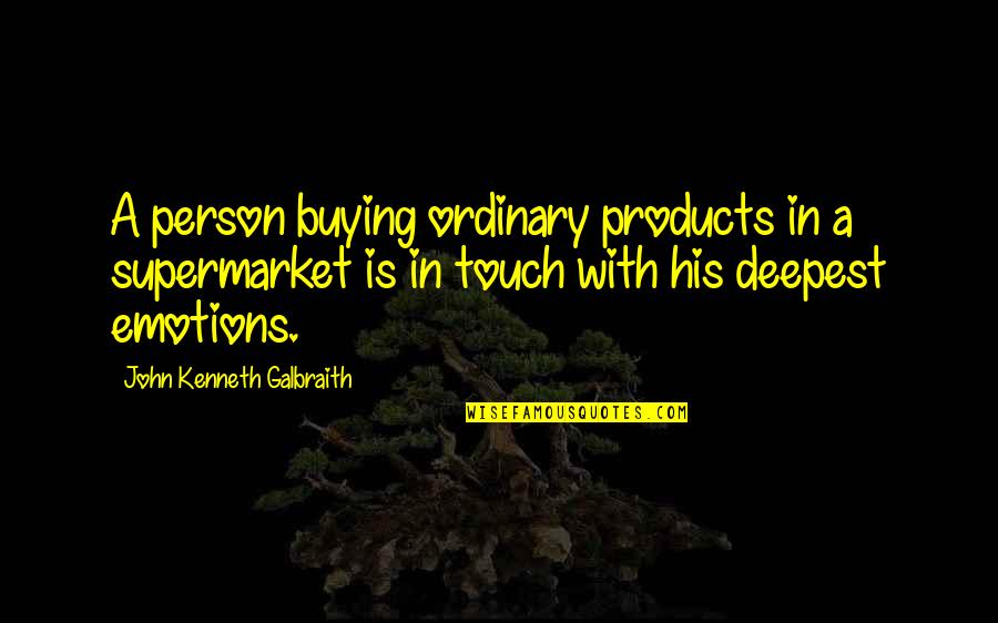 John Kenneth Galbraith Quotes By John Kenneth Galbraith: A person buying ordinary products in a supermarket