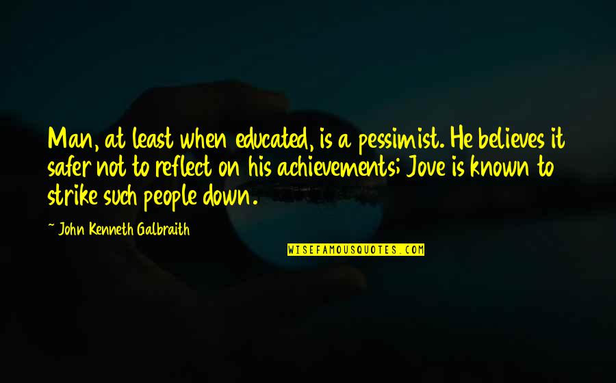 John Kenneth Galbraith Quotes By John Kenneth Galbraith: Man, at least when educated, is a pessimist.