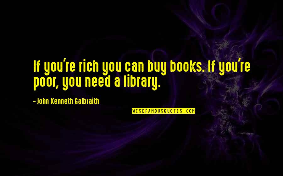 John Kenneth Galbraith Quotes By John Kenneth Galbraith: If you're rich you can buy books. If