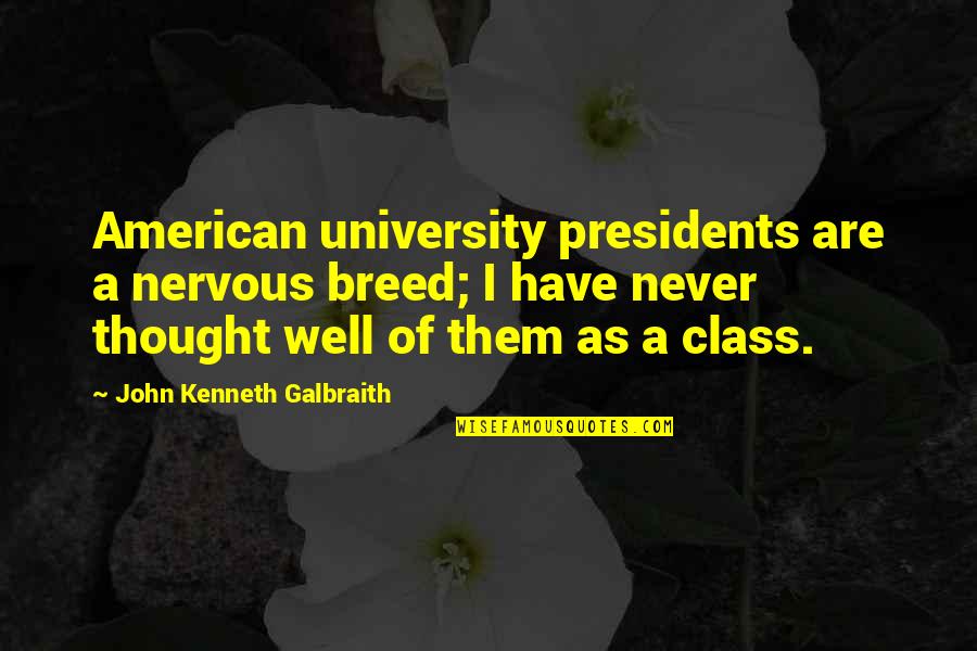 John Kenneth Galbraith Quotes By John Kenneth Galbraith: American university presidents are a nervous breed; I
