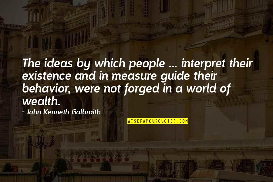 John Kenneth Galbraith Quotes By John Kenneth Galbraith: The ideas by which people ... interpret their