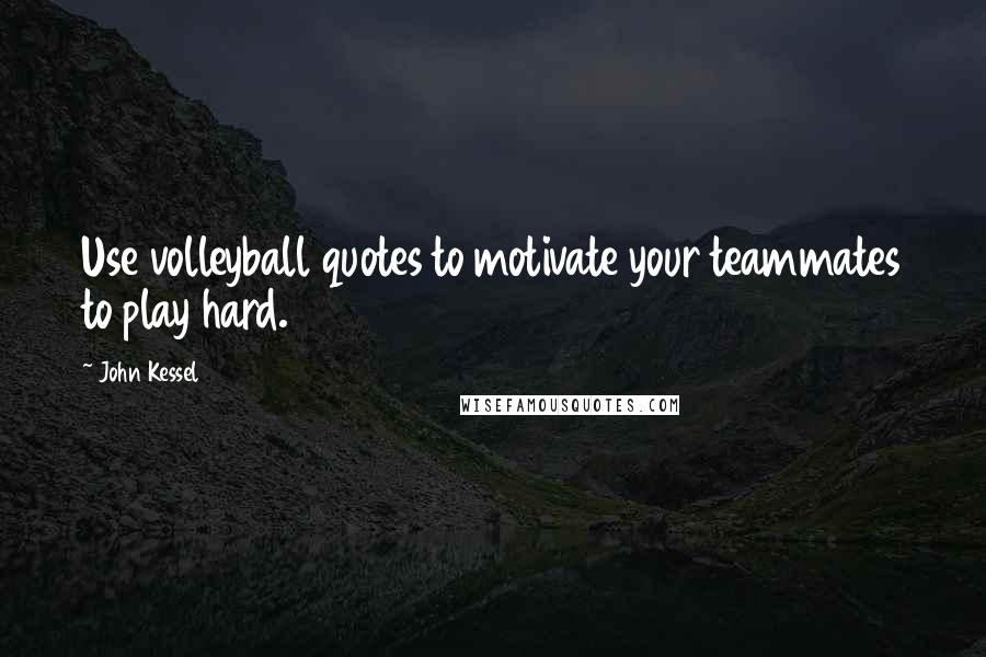 John Kessel quotes: Use volleyball quotes to motivate your teammates to play hard.