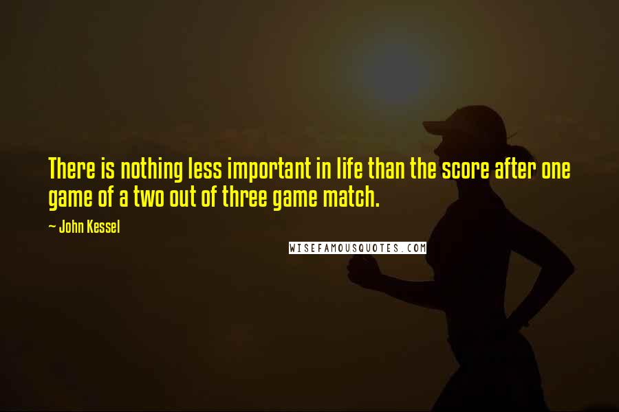 John Kessel quotes: There is nothing less important in life than the score after one game of a two out of three game match.