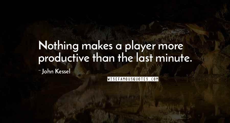 John Kessel quotes: Nothing makes a player more productive than the last minute.