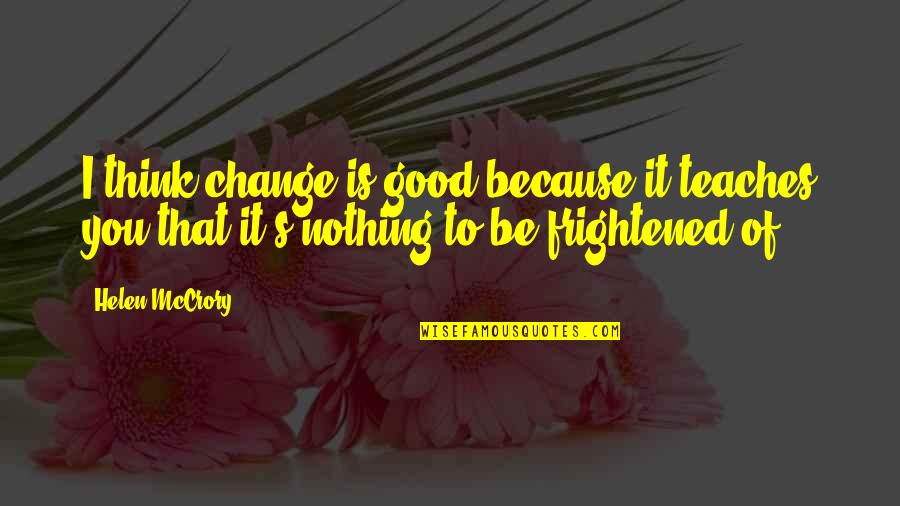 John Kessler Quotes By Helen McCrory: I think change is good because it teaches John Kessler Quotes By Helen McCrory: I think change is good because it teaches