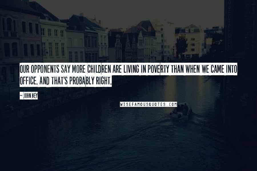 John Key quotes: Our opponents say more children are living in poverty than when we came into office. And that's probably right.