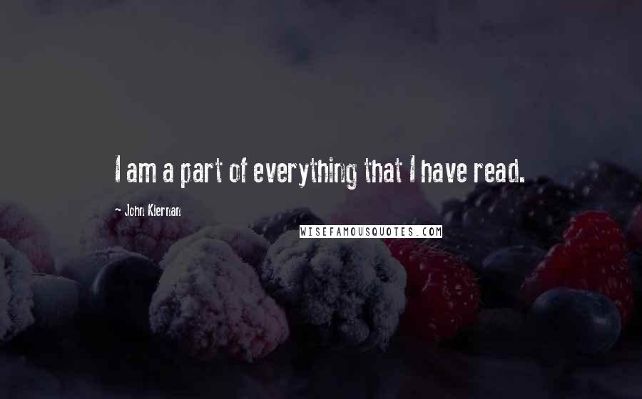 John Kiernan quotes: I am a part of everything that I have read.