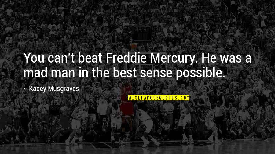 John Kimble Quotes By Kacey Musgraves: You can't beat Freddie Mercury. He was a John Kimble Quotes By Kacey Musgraves: You can't beat Freddie Mercury. He was a