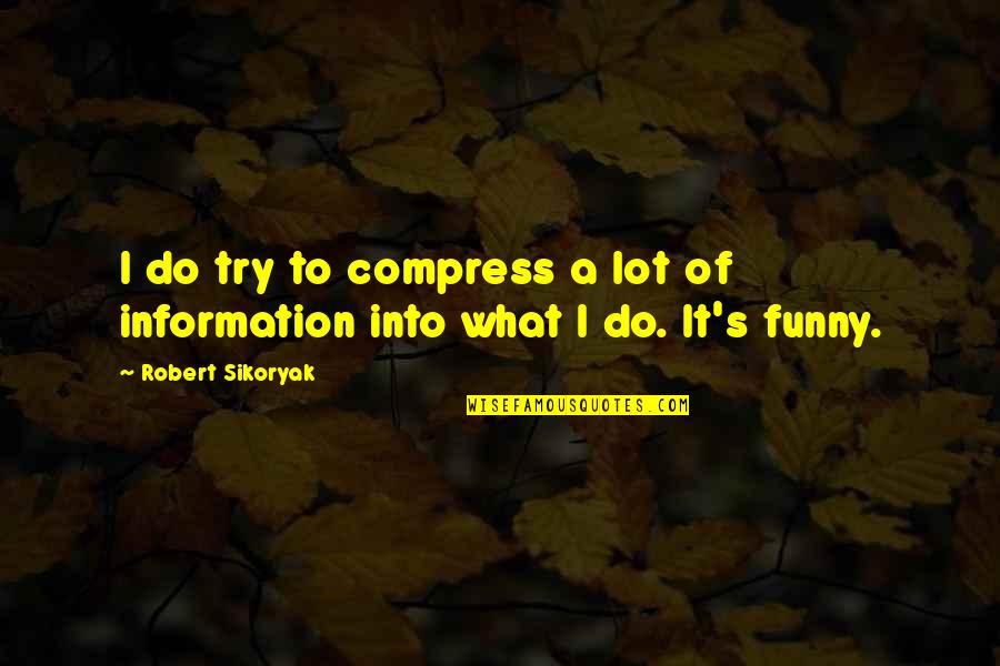 John Kimble Quotes By Robert Sikoryak: I do try to compress a lot of John Kimble Quotes By Robert Sikoryak: I do try to compress a lot of