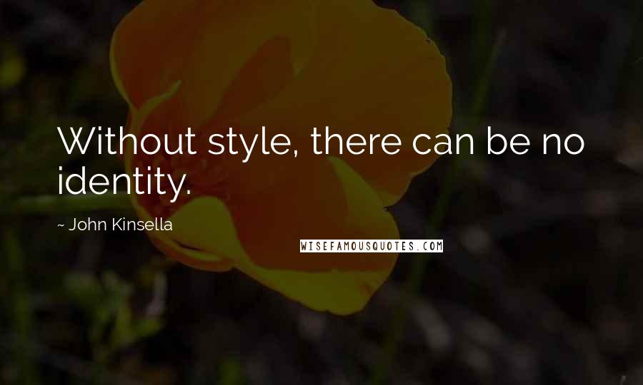 John Kinsella quotes: Without style, there can be no identity.