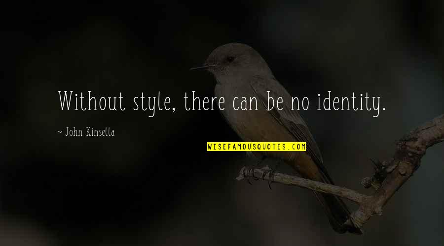 John Kinsella Quotes By John Kinsella: Without style, there can be no identity.