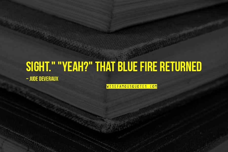 John Kirkby Quotes By Jude Deveraux: sight." "Yeah?" That blue fire returned