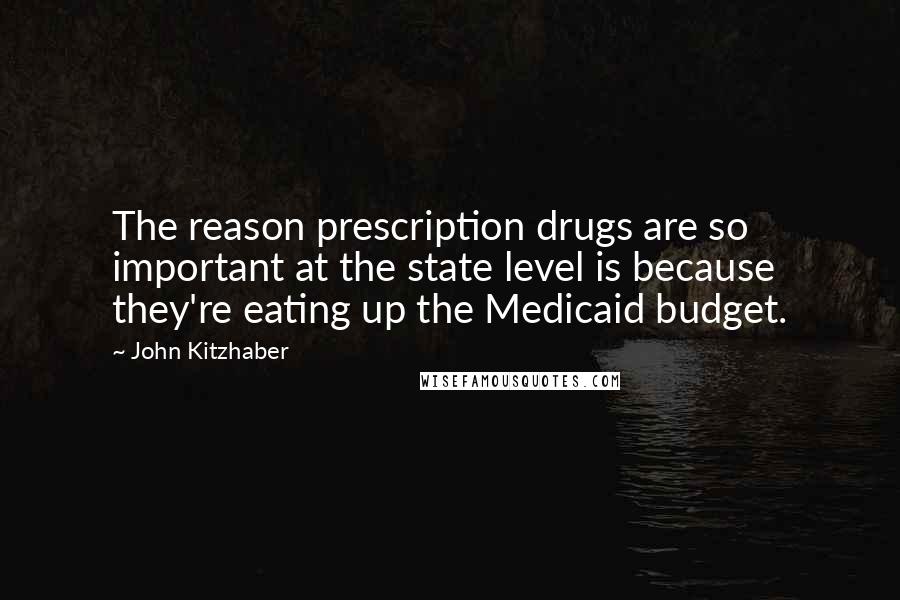 John Kitzhaber quotes: The reason prescription drugs are so important at the state level is because they're eating up the Medicaid budget.