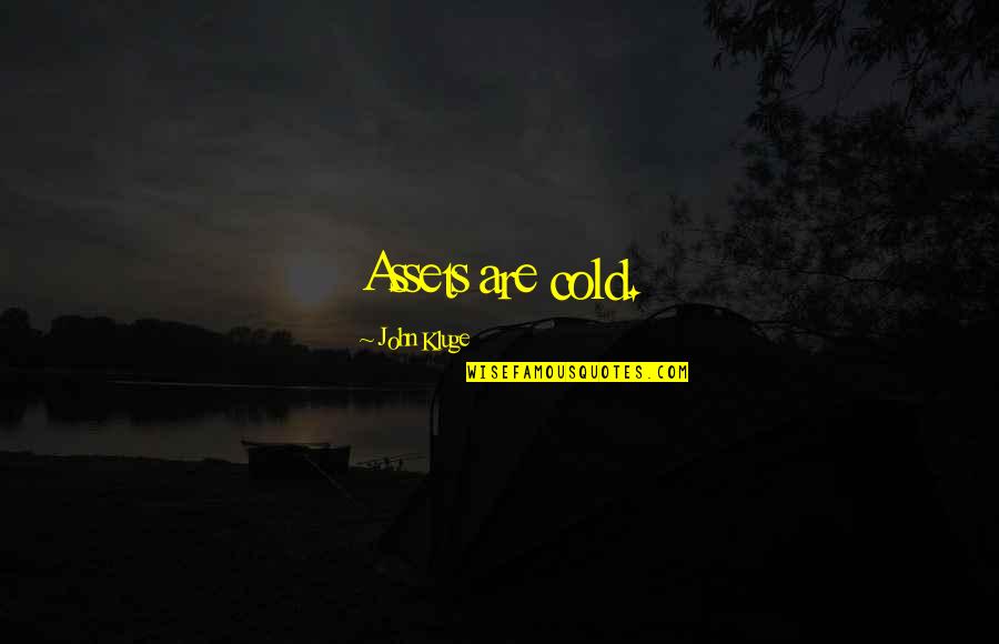 John Kluge Quotes By John Kluge: Assets are cold.