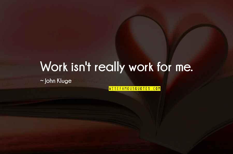 John Kluge Quotes By John Kluge: Work isn't really work for me.