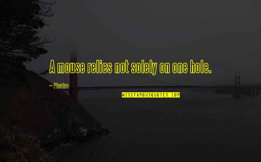 John Kluge Quotes By Plautus: A mouse relies not solely on one hole.