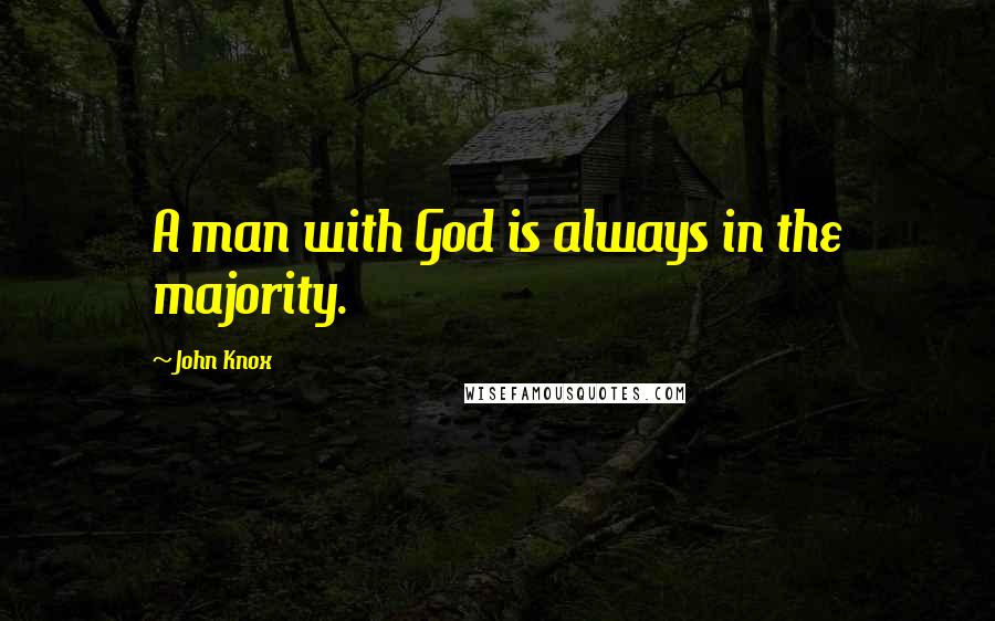 John Knox quotes: A man with God is always in the majority.